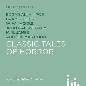 Classic Tales of Horror by Bram Stoker, E.F. Benson, M.R. James, Thomas Hood, Edgar Allan Poe, W.E. Aytoun, John Galsworthy, W.W. Jacobs