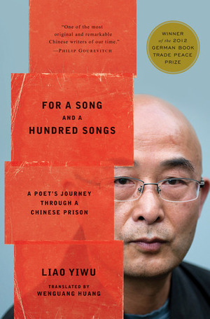 For a Song and a Hundred Songs: A Poet's Journey Through a Chinese Prison by Wenguang Huang, Liao Yiwu