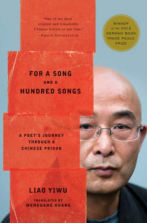 For a Song and a Hundred Songs: A Poet's Journey Through a Chinese Prison by Liao Yiwu, Wenguang Huang