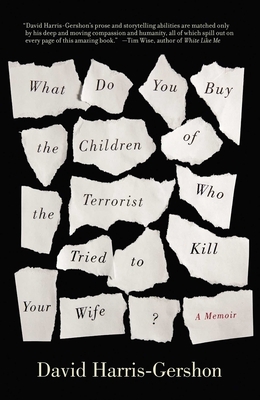 What Do You Buy the Children of the Terrorist Who Tried to Kill Your Wife? by David Harris-Gershon