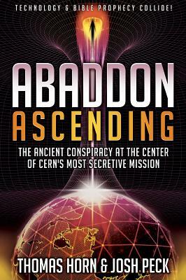 Abaddon Ascending: The Ancient Conspiracy at the Center of CERN's Most Secretive Mission by Josh Peck, Thomas Horn