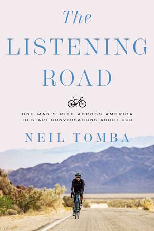 The Listening Road: One Man's Ride Across America to Start Conversations about God by Neil Tomba
