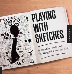 Playing with Sketches: 50 Creative Exercises for Designers and Artists by Whitney Sherman