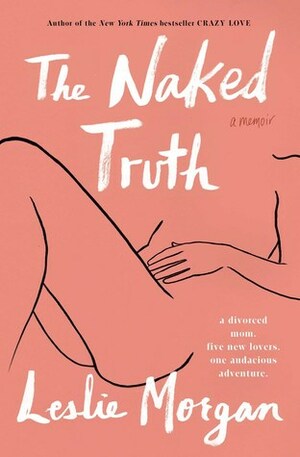 The Naked Truth: A Memoir by Leslie Morgan Steiner