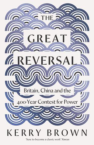 The Great Reversal: Britain, China and the 400-Year Contest for Power by Kerry Brown