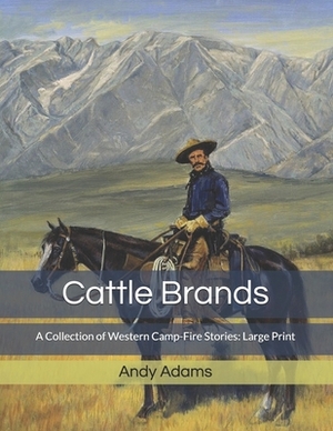 Cattle Brands: A Collection of Western Camp-Fire Stories: Large Print by Andy Adams