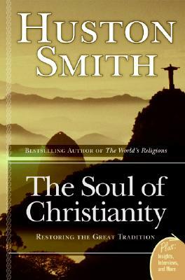 The Soul of Christianity: Restoring the Great Tradition by Huston Smith