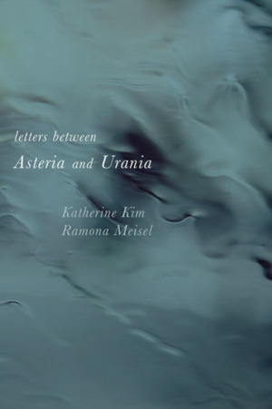 letters between Asteria and Urania by Ramona Meisel, Katherine Kim