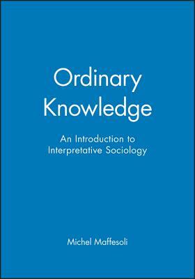 Ordinary Knowledge by Michel Maffesoli