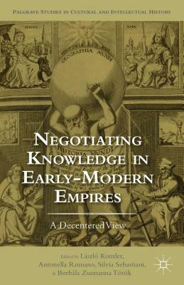 Negotiating Knowledge in Early Modern Empires: A Decentered View by 