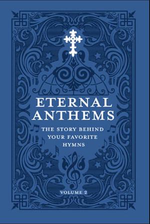 Eternal Anthems: The Story Behind Your Favorite Hymns, Volume 2 by Concordia Publishing House