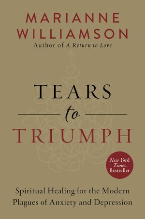 Tears to Triumph: The Spiritual Journey from Suffering to Enlightenment by Marianne Williamson