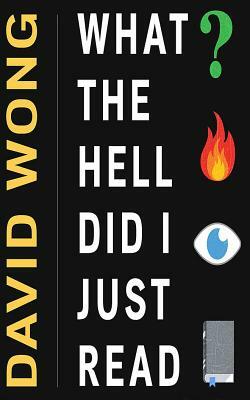 What the Hell Did I Just Read: A Novel of Cosmic Horror by David Wong