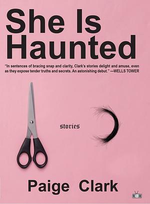 She Is Haunted: Stories by Paige Clark