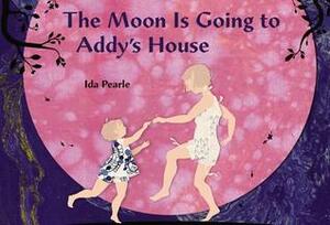 The Moon is Going to Addy's House by Ida Pearle