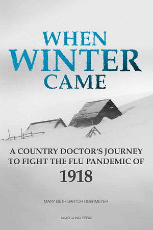 When Winter Came: A Country Doctor's Journey to Fight the Flu Pandemic Of 1918 by Mary Beth Sartor Obermeyer