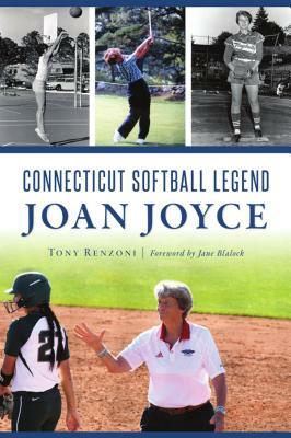 Connecticut Softball Legend Joan Joyce by Tony Renzoni