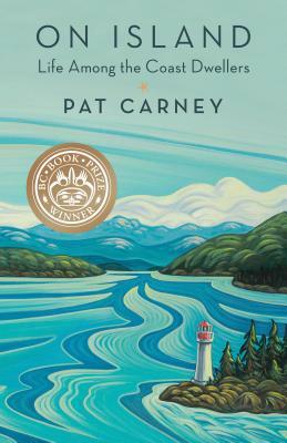 On Island: Life Among the Coast Dwellers by Pat Carney