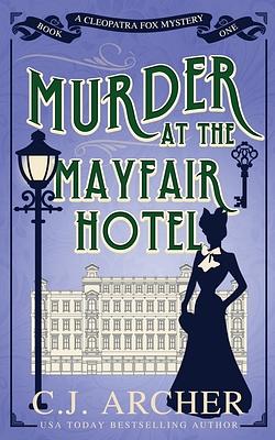 Murder at the Mayfair Hotel by C.J. Archer