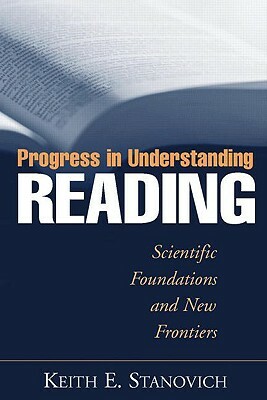 Progress in Understanding Reading: Scientific Foundations and New Frontiers by Keith E. Stanovich