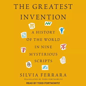 The Greatest Invention: A History of the World in Nine Mysterious Scripts by Silvia Ferrara