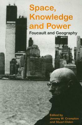 Space, Knowledge and Power: Foucault and Geography by Stuart Elden, Jeremy W. Crampton