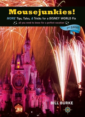 Mousejunkies!: More Tips, Tales, and Tricks for a Disney World Fix: All You Need to Know for a Perfect Vacation by Bill Burke