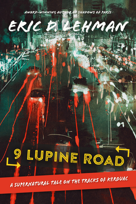 9 Lupine Road: A Supernatural Tale on the Tracks of Kerouac by Eric D. Lehman