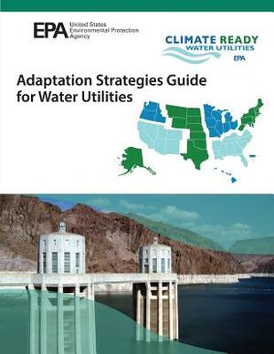 Adaptation Strategies Guide for Water Utlities by U. S. Environmental Protection Agency