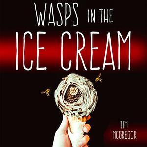 Wasps in the Ice Cream by Tim McGregor