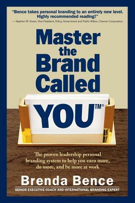 Master the Brand Called YOU(TM): The proven leadership personal branding system to help you earn more, do more and be more at work by Brenda Bence