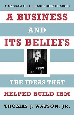 A Business and Its Beliefs by Thomas J. Watson Jr.