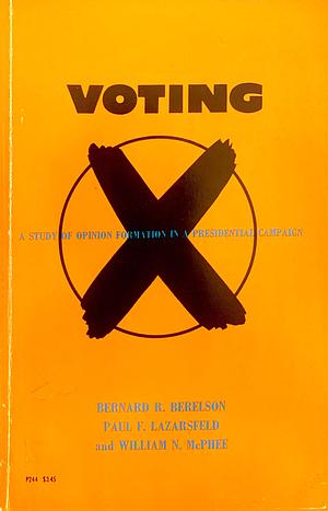 Voting. A Study Of Opinion Formation In A Presidential Campaign by Paul F. Lazarsfeld, Bernard R. Berelson, William N. McPhee
