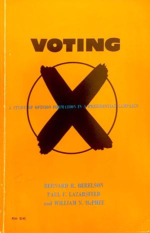 Voting. A Study Of Opinion Formation In A Presidential Campaign by Paul F. Lazarsfeld, William N. McPhee, Bernard R. Berelson