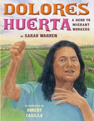 Dolores Huerta: A Hero to Migrant Workers by Sarah Warren