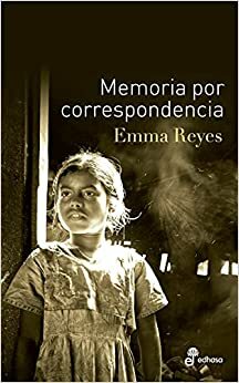 Memoria Por Correspondencia by Emma Reyes