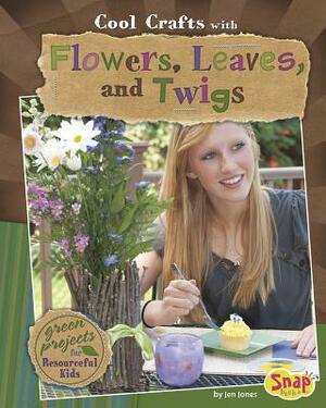 Cool Crafts with Flowers, Leaves, and Twigs: Green Projects for Resourceful Kids by Jen Jones