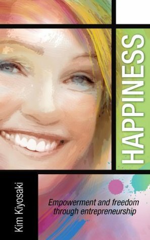 Happiness: Empowerment and Freedom through Entrepreneurship by Kim Kiyosaki