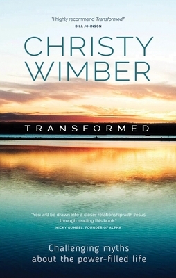 Transformed: Challenging Myths about the Power-Filled Life by Christy Wimber