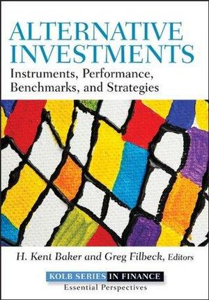 Alternative Investments: Instruments, Performance, Benchmarks and Strategies by Greg Filbeck, H. Kent Baker