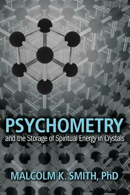 Psychometry and the Storage of Spiritual Energy in Crystals by Malcolm Smith