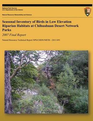 Seasonal Inventory of Birds in Low Elevation Riparian Habitats at Chihuahuan Desert Network Park: 2007 Final Report by Raymond Meyer