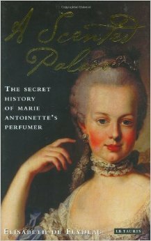 A Scented Palace: The Secret History of Marie Antoinette's Perfumer by Elisabeth de Feydeau, Jane Lizop