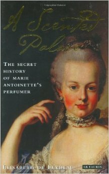 A Scented Palace: The Secret History of Marie Antoinette's Perfumer by Jane Lizop, Elisabeth de Feydeau