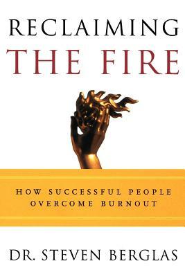 Reclaiming the Fire: How Successful People Overcome Burnout by Steven Berglas