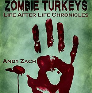 Zombie Turkeys (The Life After Life Chronicles, #1) by Andy Zach