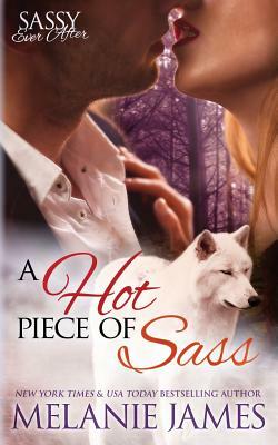 A Hot Piece of Sass: Sassy Ever After by Melanie James