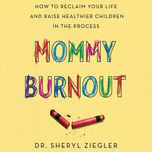 Mommy Burnout: How Addressing Yours Will Make You a Better Mother and Create a Better Life for Your Children by Sheryl Gonzalez-Ziegler