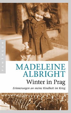 Winter in Prag: Erinnerungen an meine Kindheit im Krieg by Madeleine K. Albright