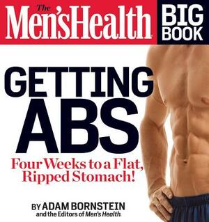 The Men's Health Big Book: Getting ABS: Get a Flat, Ripped Stomach and Your Strongest Body Ever--In Four Weeks by Adam Bornstein, Editors of Men's Health Magazi
